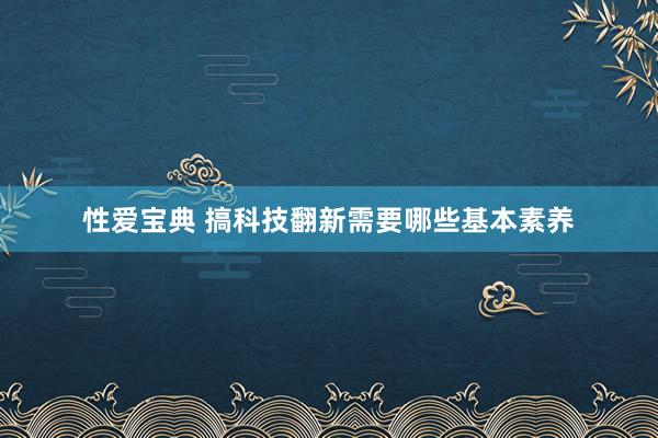 性爱宝典 搞科技翻新需要哪些基本素养