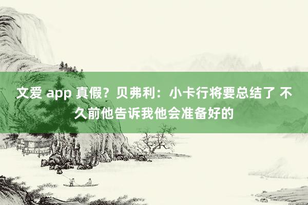 文爱 app 真假？贝弗利：小卡行将要总结了 不久前他告诉我他会准备好的