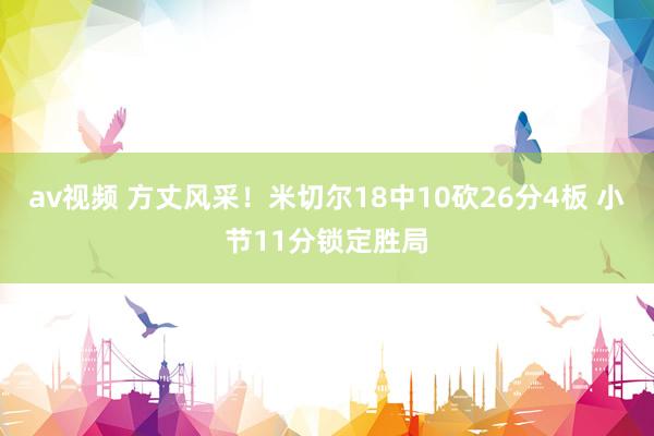 av视频 方丈风采！米切尔18中10砍26分4板 小节11分锁定胜局